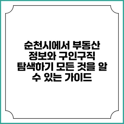 순천시에서 부동산 정보와 구인구직 탐색하기: 모든 것을 알 수 있는 가이드