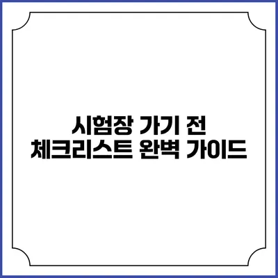 시험장 가기 전 체크리스트 완벽 가이드