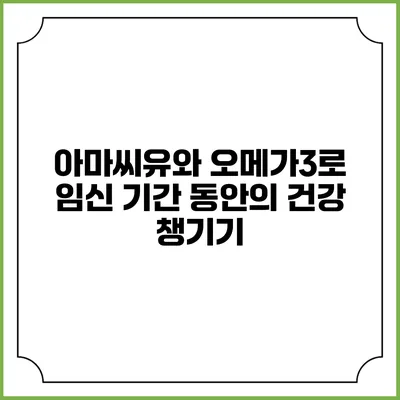 아마씨유와 오메가3로 임신 기간 동안의 건강 챙기기