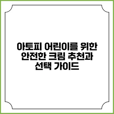 아토피 어린이를 위한 안전한 크림 추천과 선택 가이드