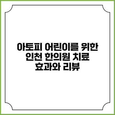 아토피 어린이를 위한 인천 한의원 치료 효과와 리뷰