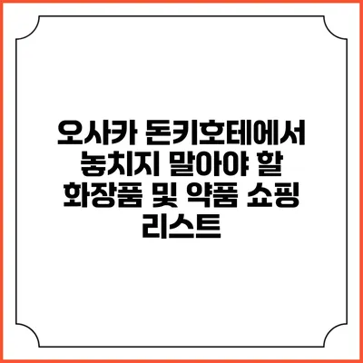 오사카 돈키호테에서 놓치지 말아야 할 화장품 및 약품 쇼핑 리스트