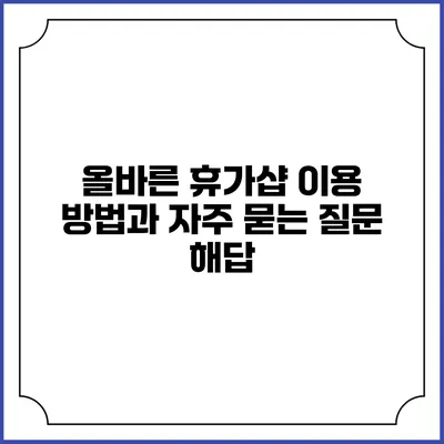 올바른 휴가샵 이용 방법과 자주 묻는 질문 해답