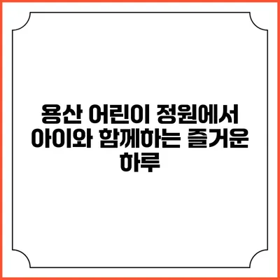 용산 어린이 정원에서 아이와 함께하는 즐거운 하루