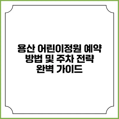 용산 어린이정원 예약 방법 및 주차 전략 완벽 가이드