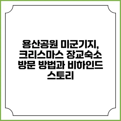 용산공원 미군기지, 크리스마스 장교숙소 방문 방법과 비하인드 스토리