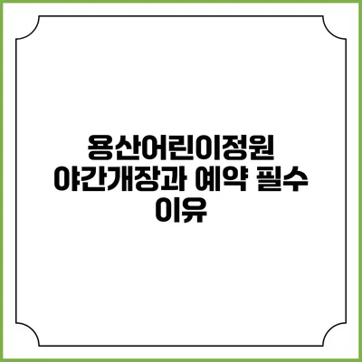 용산어린이정원 야간개장과 예약 필수 이유