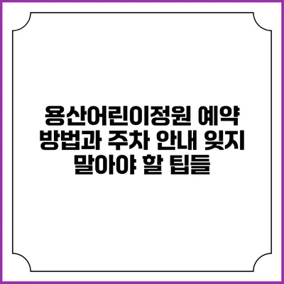용산어린이정원 예약 방법과 주차 안내: 잊지 말아야 할 팁들