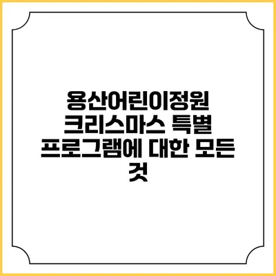용산어린이정원 크리스마스 특별 프로그램에 대한 모든 것