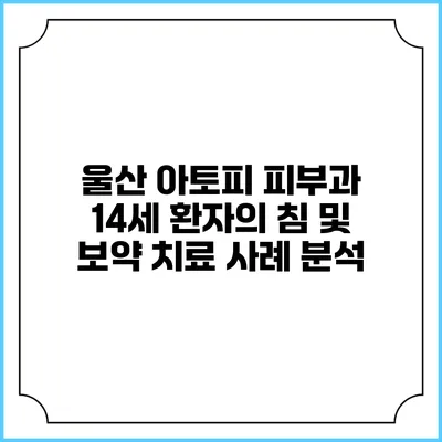 울산 아토피 피부과 14세 환자의 침 및 보약 치료 사례 분석