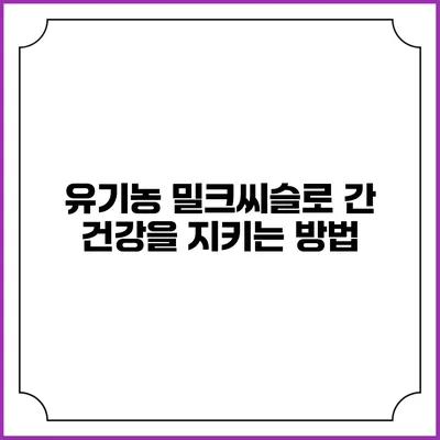 유기농 밀크씨슬로 간 건강을 지키는 방법