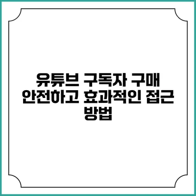 유튜브 구독자 구매: 안전하고 효과적인 접근 방법