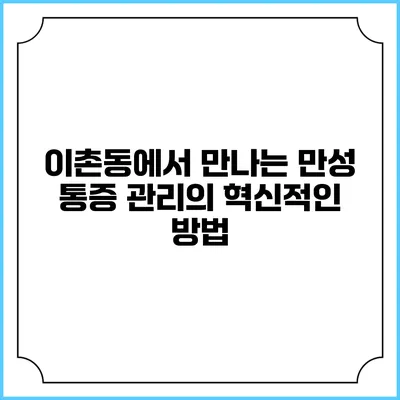 이촌동에서 만나는 만성 통증 관리의 혁신적인 방법