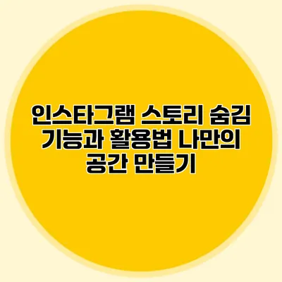 인스타그램 스토리 숨김 기능과 활용법: 나만의 공간 만들기