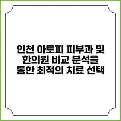 인천 아토피 피부과 및 한의원 비교 분석을 통한 최적의 치료 선택