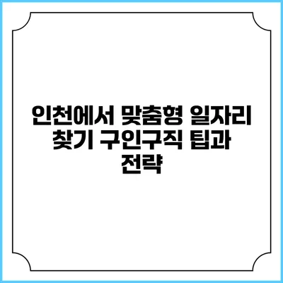 인천에서 맞춤형 일자리 찾기: 구인구직 팁과 전략