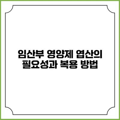 임산부 영양제: 엽산의 필요성과 복용 방법