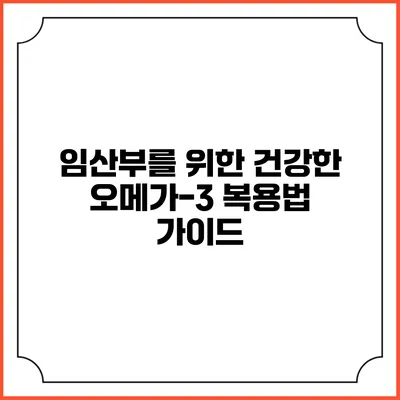 임산부를 위한 건강한 오메가-3 복용법 가이드