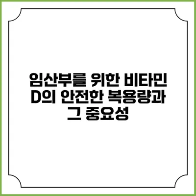 임산부를 위한 비타민 D의 안전한 복용량과 그 중요성