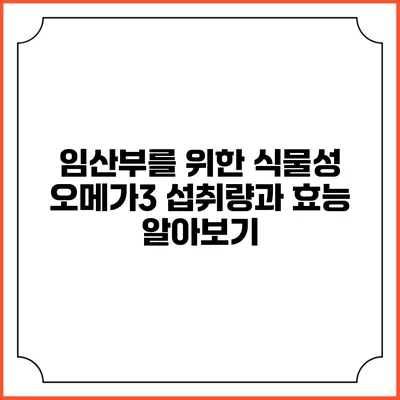 임산부를 위한 식물성 오메가3 섭취량과 효능 알아보기