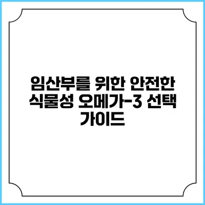 임산부를 위한 안전한 식물성 오메가-3 선택 가이드