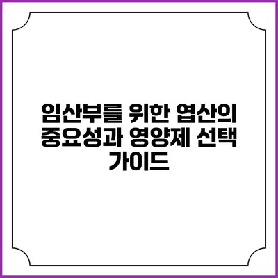임산부를 위한 엽산의 중요성과 영양제 선택 가이드