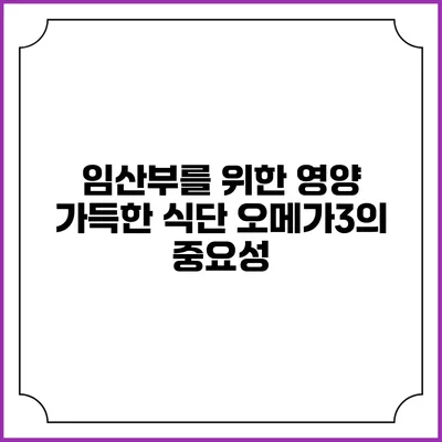 임산부를 위한 영양 가득한 식단: 오메가3의 중요성
