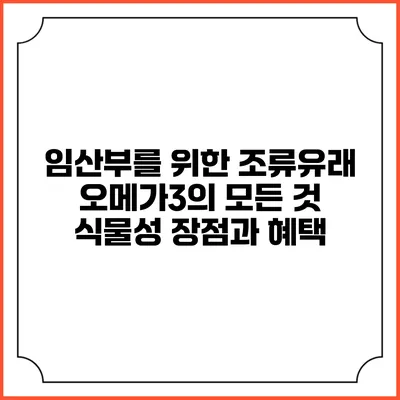 임산부를 위한 조류유래 오메가3의 모든 것: 식물성 장점과 혜택