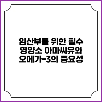 임산부를 위한 필수 영양소: 아마씨유와 오메가-3의 중요성