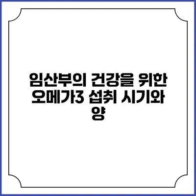 임산부의 건강을 위한 오메가3: 섭취 시기와 양