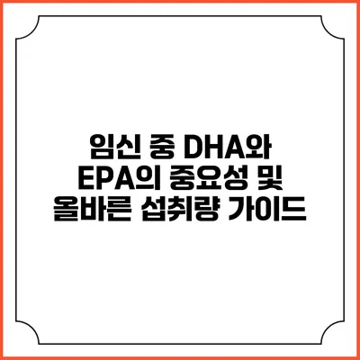 임신 중 DHA와 EPA의 중요성 및 올바른 섭취량 가이드