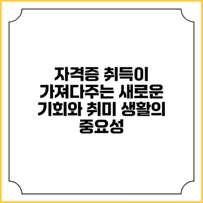 자격증 취득이 가져다주는 새로운 기회와 취미 생활의 중요성