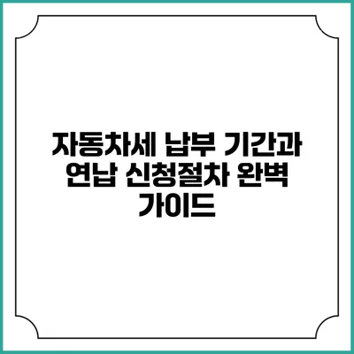 자동차세 납부 기간과 연납 신청절차 완벽 가이드