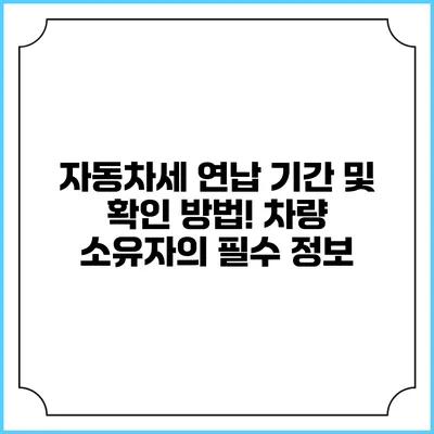 자동차세 연납 기간 및 확인 방법! 차량 소유자의 필수 정보
