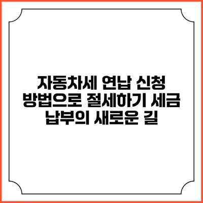 자동차세 연납 신청 방법으로 절세하기: 세금 납부의 새로운 길