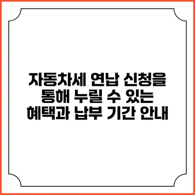 자동차세 연납 신청을 통해 누릴 수 있는 혜택과 납부 기간 안내