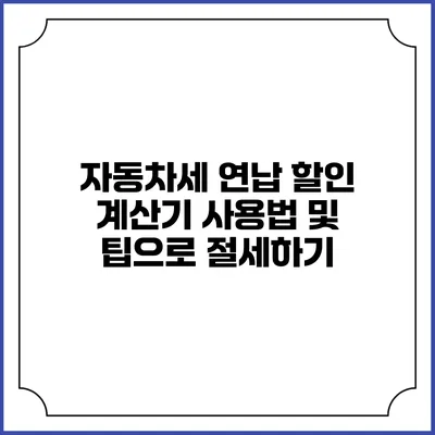자동차세 연납 할인 계산기 사용법 및 팁으로 절세하기