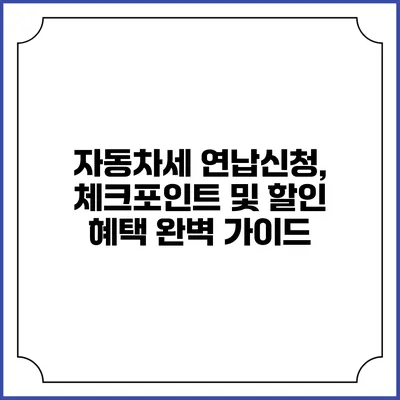 자동차세 연납신청, 체크포인트 및 할인 혜택 완벽 가이드