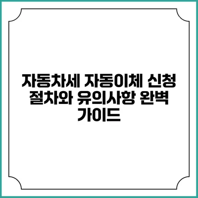 자동차세 자동이체 신청 절차와 유의사항 완벽 가이드