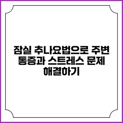 잠실 추나요법으로 주변 통증과 스트레스 문제 해결하기