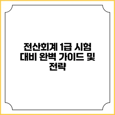 전산회계 1급 시험 대비 완벽 가이드 및 전략