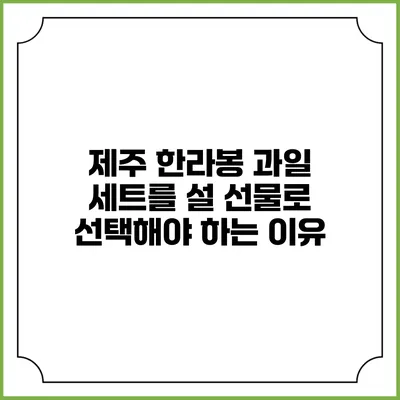 제주 한라봉 과일 세트를 설 선물로 선택해야 하는 이유