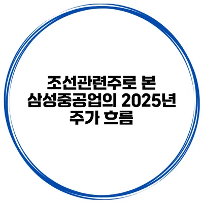 조선관련주로 본 삼성중공업의 2025년 주가 흐름