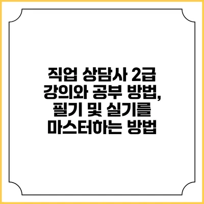 직업 상담사 2급 강의와 공부 방법, 필기 및 실기를 마스터하는 방법