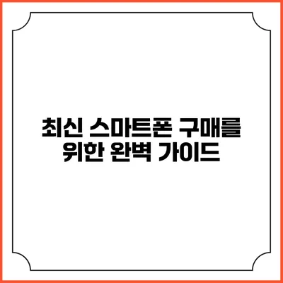 최신 스마트폰 구매를 위한 완벽 가이드
