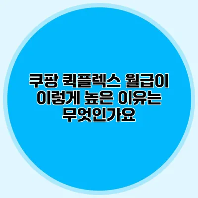 쿠팡 퀵플렉스 월급이 이렇게 높은 이유는 무엇인가요?