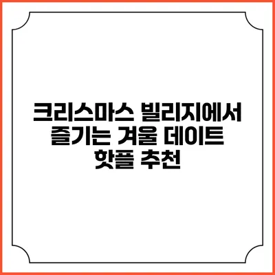 크리스마스 빌리지에서 즐기는 겨울 데이트 핫플 추천