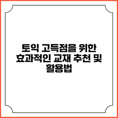 토익 고득점을 위한 효과적인 교재 추천 및 활용법