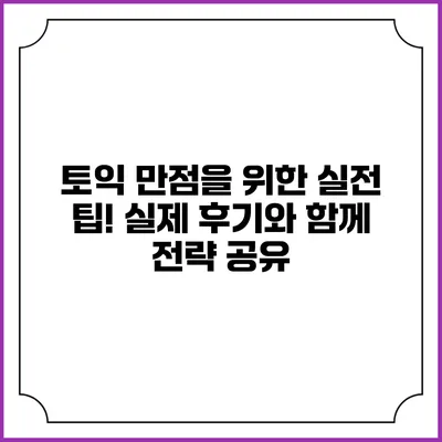 토익 만점을 위한 실전 팁! 실제 후기와 함께 전략 공유