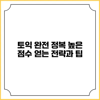 토익 완전 정복: 높은 점수 얻는 전략과 팁